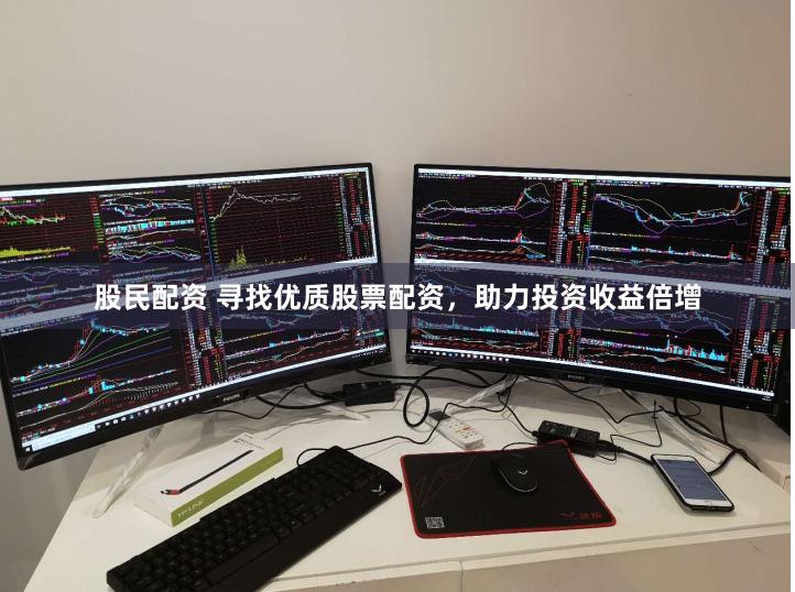 股民配資 尋找優質股票配資，助力投資收益倍增