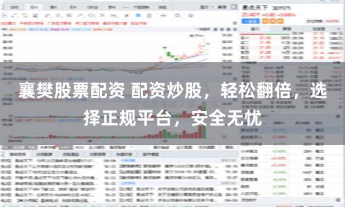 襄樊股票配資 配資炒股，輕松翻倍，選擇正規平臺，安全無憂