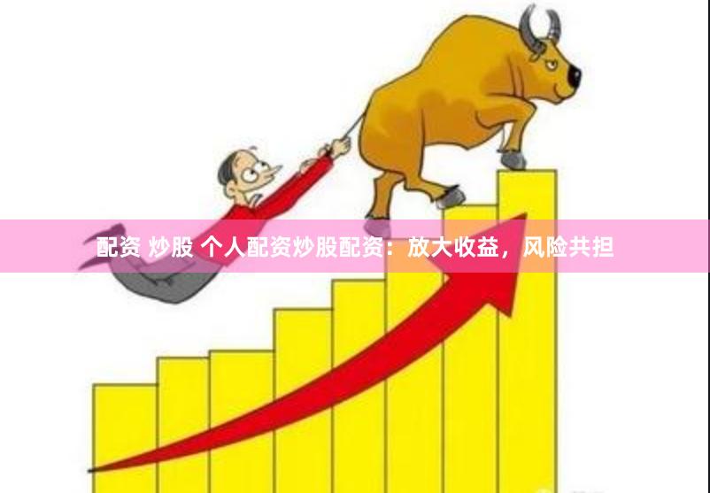 配資 炒股 個人配資炒股配資：放大收益，風險共擔