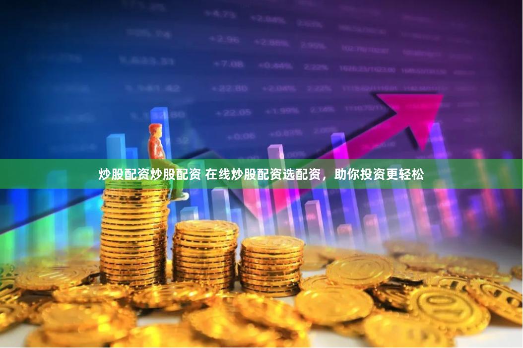 炒股配資炒股配資 在線炒股配資選配資，助你投資更輕松