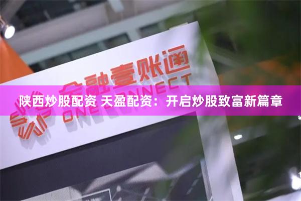 陜西炒股配資 天盈配資：開(kāi)啟炒股致富新篇章