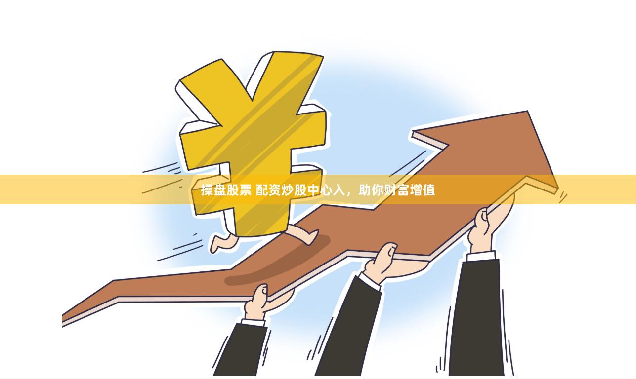 操盤(pán)股票 配資炒股中心入，助你財(cái)富增值